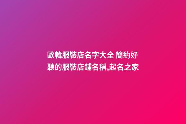 歐韓服裝店名字大全 簡約好聽的服裝店鋪名稱,起名之家-第1張-店鋪起名-玄機派